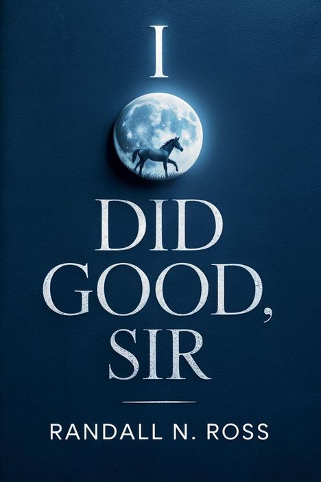 „I DID GOOD, SIR“ steht groß auf einem dunkelblauen Hintergrund. Ein Pferd läuft vor einem Mond. Darunter: RANDALL N. ROSS.