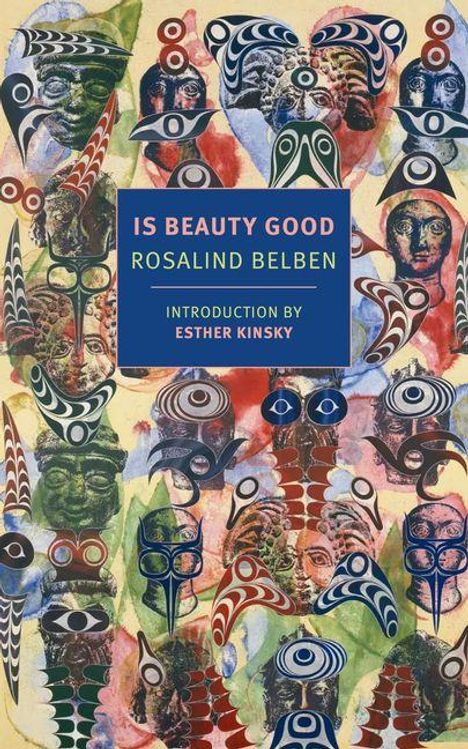 „IS BEAUTY GOOD, ROSALIND BELBEN, INTRODUCTION BY ESTHER KINSKY.“ Buntes Muster mit abstrakten Gesichtern und Formen.