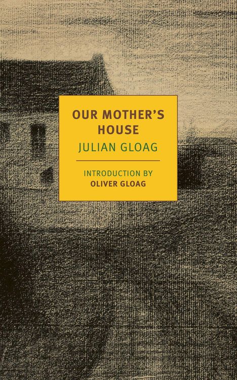"OUR MOTHER’S HOUSE, JULIAN GLOAG, INTRODUCTION BY OLIVER GLOAG" auf gelbem Rechteck. Unscharfe Hauszeichnung im Hintergrund.