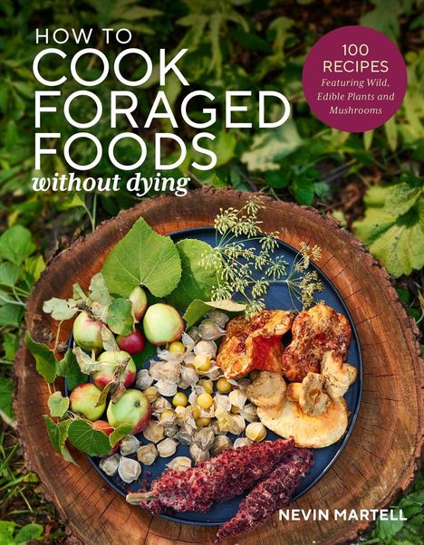 Text: "HOW TO COOK FORAGED FOODS without dying", "100 RECIPES Featuring Wild, Edible Plants and Mushrooms", "NEVIN MARTELL". 
Teller mit Früchten, Pilzen und Blättern auf Holzuntergrund.