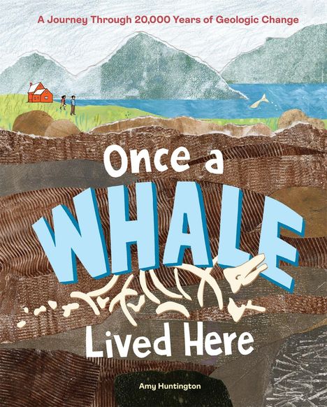 "A Journey Through 20,000 Years of Geological Change. Once a WHALE Lived Here. Amy Huntington." Illustration mit Landschaftsschichten und Wal-Skelett.