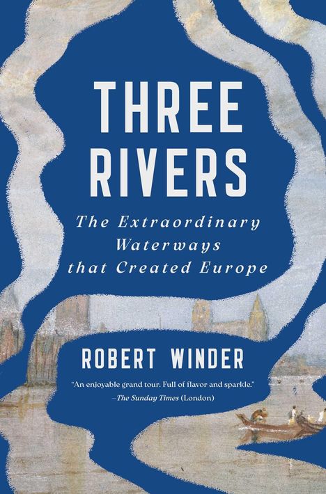"THREE RIVERS, The Extraordinary Waterways that Created Europe, ROBERT WINDER." Illustration mit einem Fluss und Landschaft.