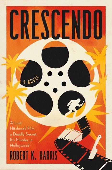 Text: "Crescendo", "A Lost Hitchcock Film, a Deadly Secret, It's Murder in Hollywood" von Robert K. Harris. Illustration: Filmrolle, Palmen, Messer.