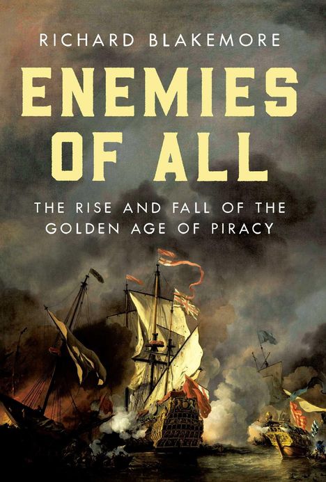 Text: "Richard Blakemore, Enemies of All, The Rise and Fall of the Golden Age of Piracy." Illustration von kämpfenden Segelschiffen.