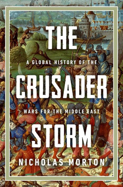 „THE CRUSADER STORM: A Global History of the Wars for the Middle East“ von Nicholas Morton. Historische Schlacht-Illustration.