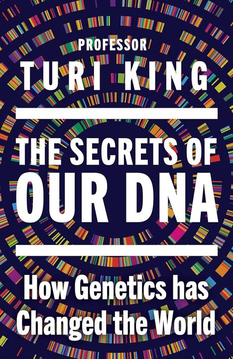 Text: "Professor Turi King, The Secrets of Our DNA, How Genetics has Changed the World." Hintergrund: Bunte DNA-Streifen spiralförmig.