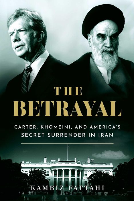 Text: "THE BETRAYAL: Carter, Khomeini, and America's Secret Surrender in Iran. Kambiz Fattahi." Zwei Männer über dem Weißen Haus.