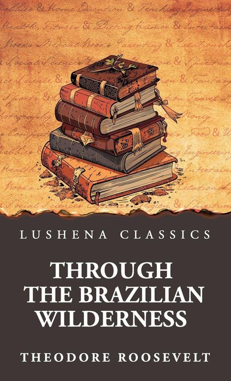 "Lushena Classics, Through the Brazilian Wilderness, Theodore Roosevelt." Illustration von Büchern auf altem Papier.