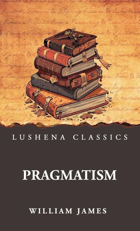 "Lushena Classics. Pragmatism. William James." Illustration: Stapel antiker Bücher, Blätter dazwischen. Hintergrund mit Textsprenkeln.