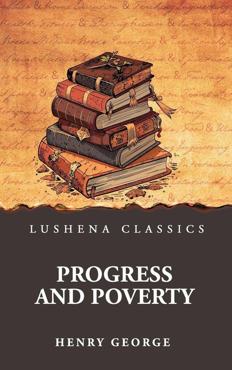 "Progress and Poverty" von Henry George, Lushena Classics. Stapel alter Bücher auf antikem Hintergrund.