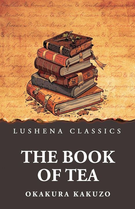 "Lushena Classics. The Book of Tea. Okakura Kakuzo." Illustration: Stapel alter Bücher auf antikem Hintergrund.