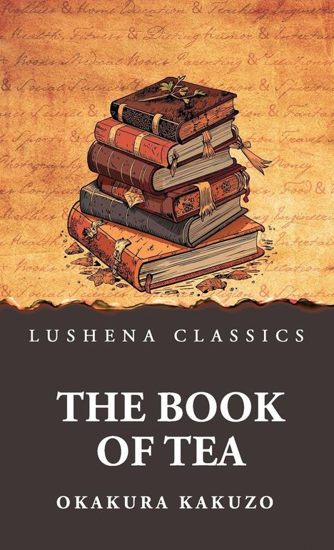 "Lushena Classics, The Book of Tea, Okakura Kakuzo." Illustration eines Bücherstapels mit antikem Aussehen.