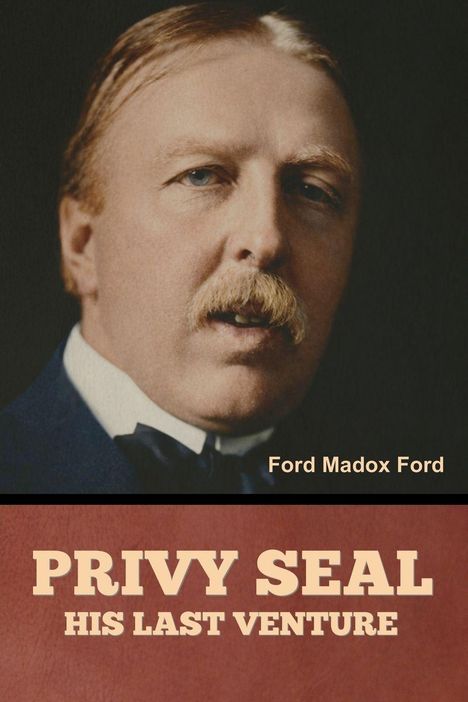 Text: "Privy Seal: His Last Venture" und "Ford Madox Ford". Ein Mann mit Schnurrbart im Anzug.