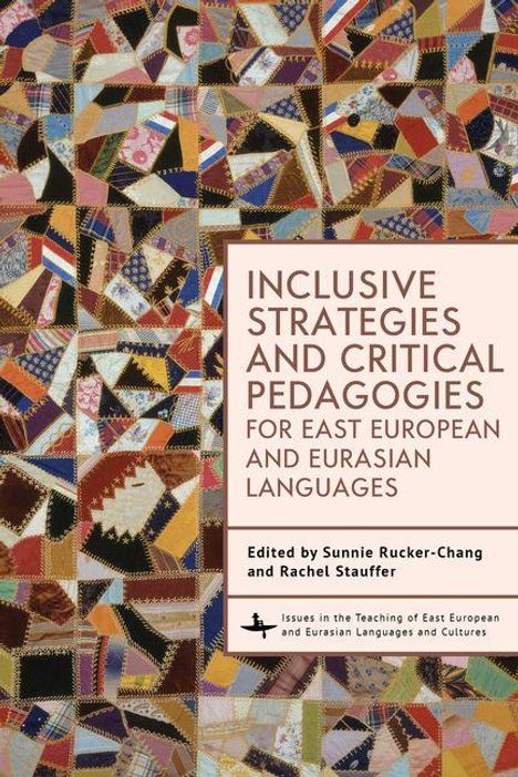 Ein Buchcover mit dem Titel: "Inclusive Strategies and Critical Pedagogies for East European and Eurasian Languages", bearbeitet von Sunnie Rucker-Chang und Rachel Stauffer. Im Hintergrund ein gemustertes Patchwork-Design.