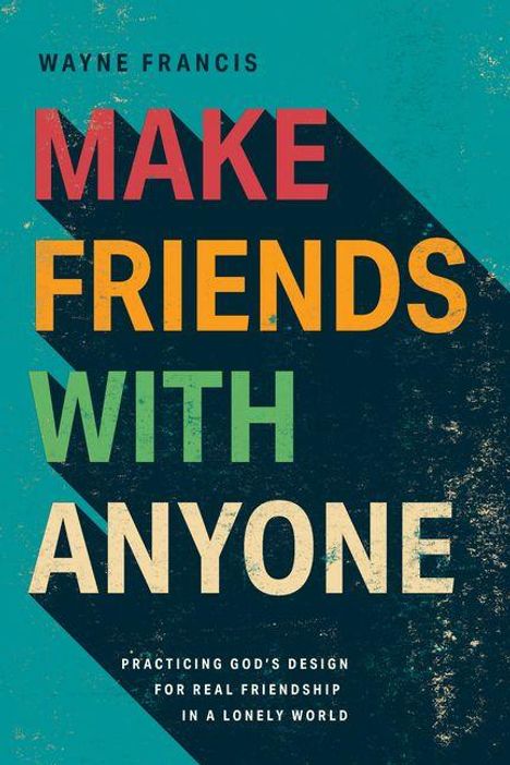 Der Text "MAKE FRIENDS WITH ANYONE" steht in großen, bunten Buchstaben. Darunter: "Practicing God's design for real friendship in a lonely world."