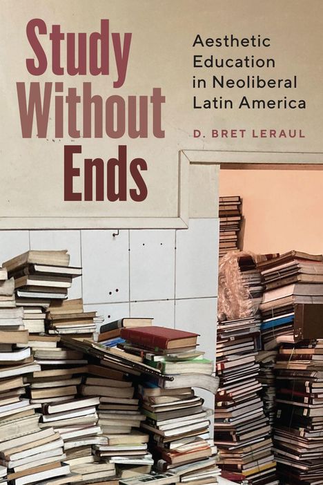 "Study Without Ends", "Aesthetic Education in Neoliberal Latin America", D. Bret Leraul. Stapel alter Bücher in einem Raum.