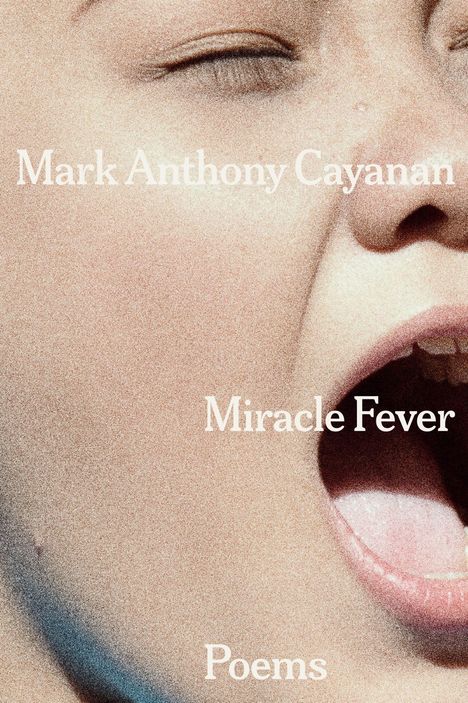 Text: „Mark Anthony Cayanan, Miracle Fever, Poems.“ Nahaufnahme eines Gesichts mit geschlossenem Auge und geöffnetem Mund.