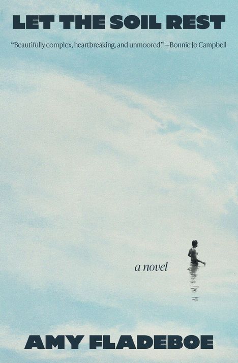 Titel: "Let the Soil Rest"; Zitat von Bonnie Jo Campbell. Unten: "Amy Fladeboe". Person watet im Wasser vor blauem Himmel.