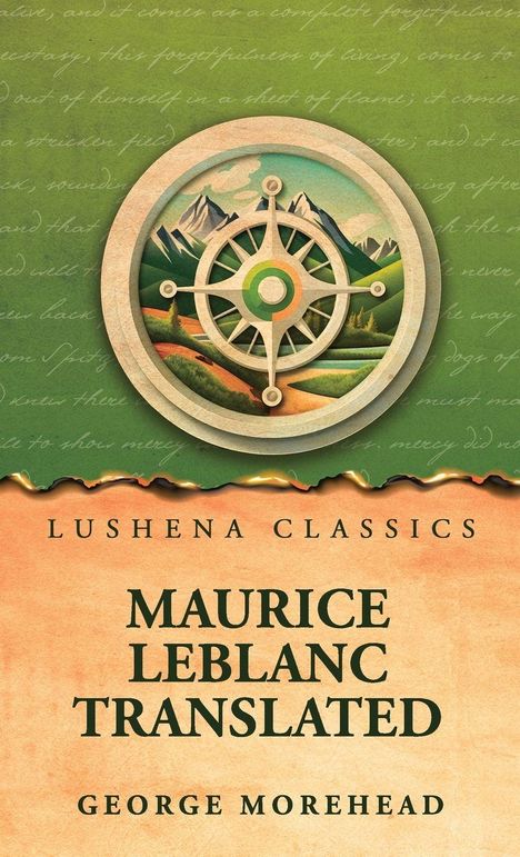 Oben: "Lushena Classics". Mitte: "Maurice Leblanc Translated". Unten: "George Morehead". Illustration: Berglandschaft mit Kompass.