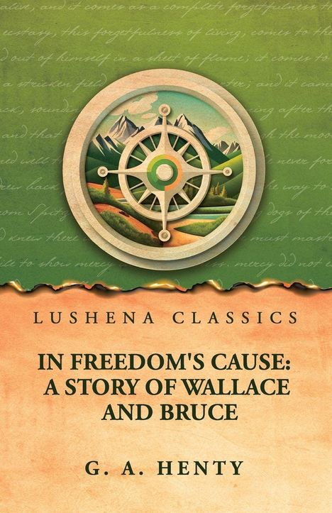 Lushena Classics: In Freedom's Cause: A Story of Wallace and Bruce. G.A. Henty. Illustration mit Kompass und Bergen.