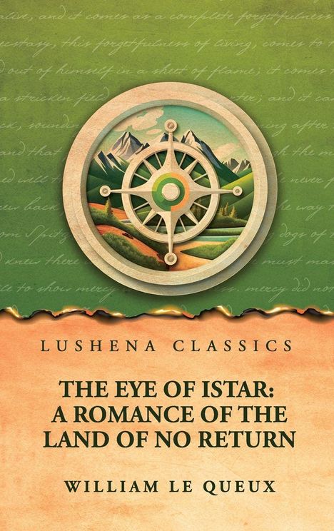 "LUSHENA CLASSICS. THE EYE OF ISTAR: A ROMANCE OF THE LAND OF NO RETURN. WILLIAM LE QUEUX." Illustration mit Kompass und Bergen.