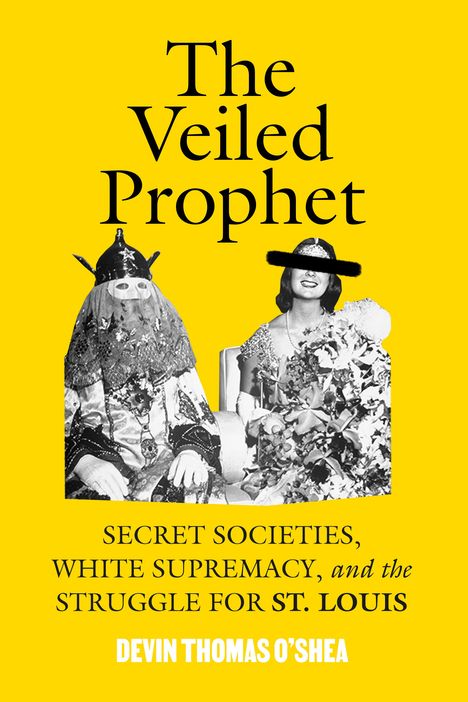 Text: "The Veiled Prophet. Secret Societies, White Supremacy, and the Struggle for St. Louis. Devin Thomas O'Shea." Zwei Personen sitzen.