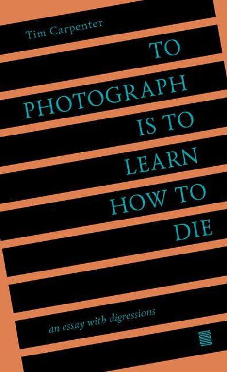 Tim Carpenter: To Photograph Is to Learn How to Die, Buch