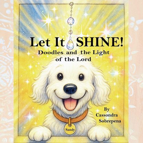 "Let It SHINE! Doodles and the Light of the Lord. By Cassondra Sobrepena" über einem fröhlichen weißen Hund.