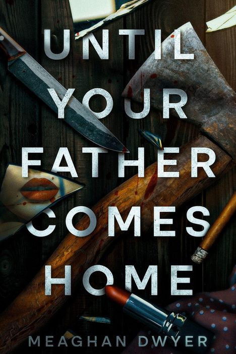 "UNTIL YOUR FATHER COMES HOME" steht groß geschrieben. Ein blutiges Messer, Axt, Lippenstift und Fotoausschnitt sind sichtbar.