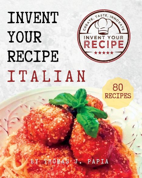 Thomas J Papia: Invent Your Recipe Italian Cookbook, Buch