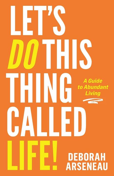 Deborah Arseneau: Let's Do This Thing Called Life, Buch