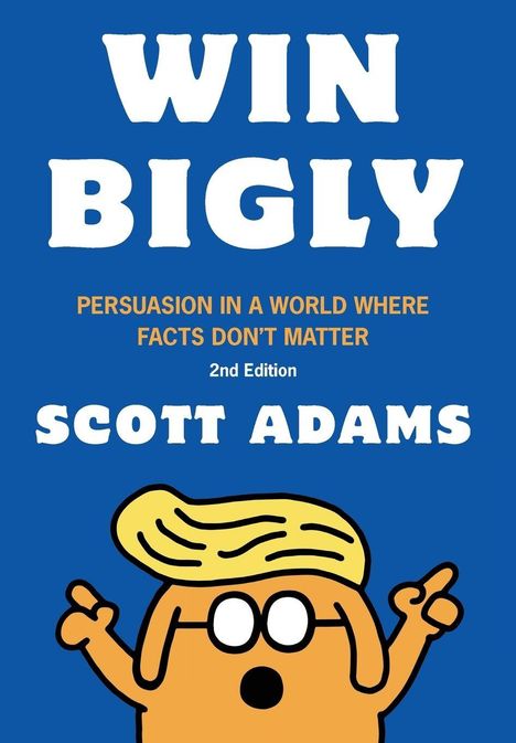 "WIN BIGLY, PERSUASION IN A WORLD WHERE FACTS DON’T MATTER, SCOTT ADAMS." Illustration: Figur mit blonden Haaren, blauem Hintergrund.