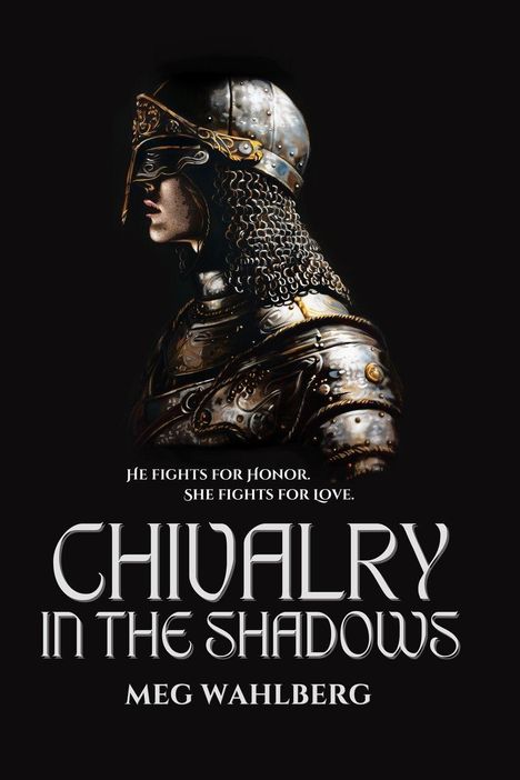 „He fights for honor. She fights for love.“ „Chivalry in the Shadows“ von Meg Wahlberg. Illustration eines Ritters.