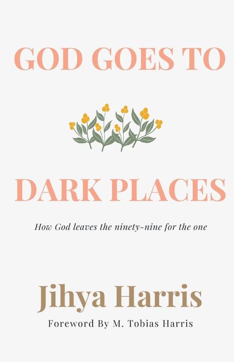 Titel: "GOD GOES TO DARK PLACES". Untertitel: "How God leaves the ninety-nine for the one". Autor: Jihya Harris. Illustration: Gelbe Blumen.