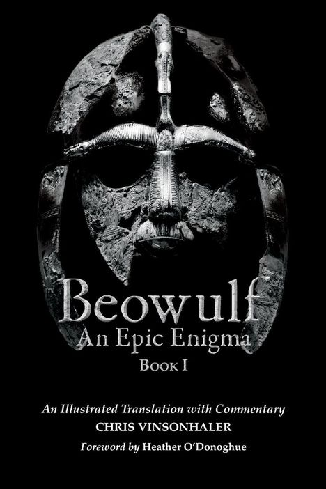 Text: "Beowulf: An Epic Enigma, Book I, An Illustrated Translation with Commentary, Chris Vinsonhaler, Foreword by Heather O'Donoghue." 
Ein altertümlicher Helm im Hintergrund.