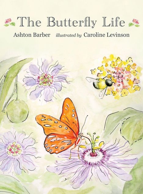 "The Butterfly Life" von Ashton Barber, illustriert von Caroline Levinson. Eine orangefarbene Schmetterlings-Illustration auf Blumen.
