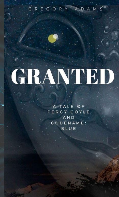 GRANTED, GREGORY ADAMS. A Tale of Percy Coyle and Codename: Blue. Dunkler Nachthimmel, mystisches Gesicht im Hintergrund.