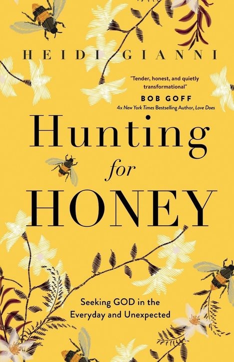 "Hunting for Honey" von Heidi Gianni. Zitat von Bob Goff. Gelbes Cover mit Blumen und Bienenillustrationen.