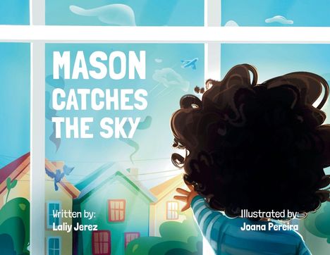 Titel: "Mason Catches the Sky". Geschrieben von Laliy Jerez, illustriert von Joana Pereira. Kind blickt aus dem Fenster.