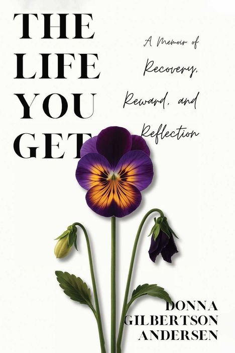„THE LIFE YOU GET. A Memoir of Recovery, Reward, and Reflection. Donna Gilbertson Andersen.“ Eine Stiefmütterchenblüte.