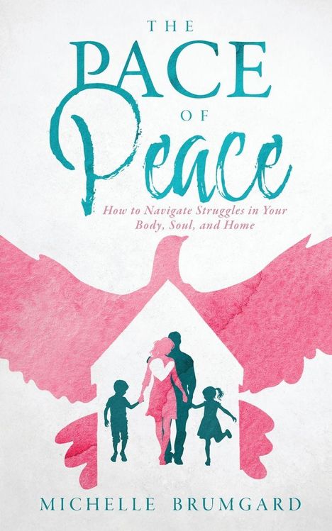 Titel: "The Pace of Peace". Untertitel: "How to Navigate Struggles in Your Body, Soul, and Home". Autor: Michelle Brumgard. Illustration einer Familie umgeben von Flügeln.