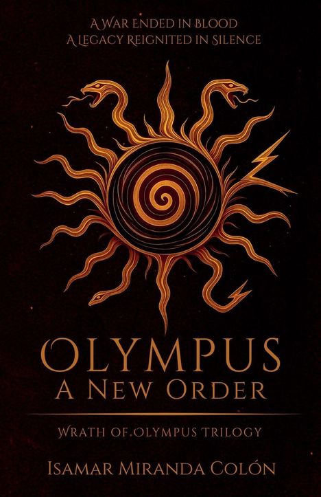 Text: "A WAR ENDED IN BLOOD A LEGACY REIGNITED IN SILENCE. OLYMPUS A NEW ORDER. WRATH OF OLYMPUS TRILOGY. ISAMAR MIRANDA COLÓN."

Illustration: Ein stilisierter, kreisförmiger Sonnenwirbel mit Schlangen.