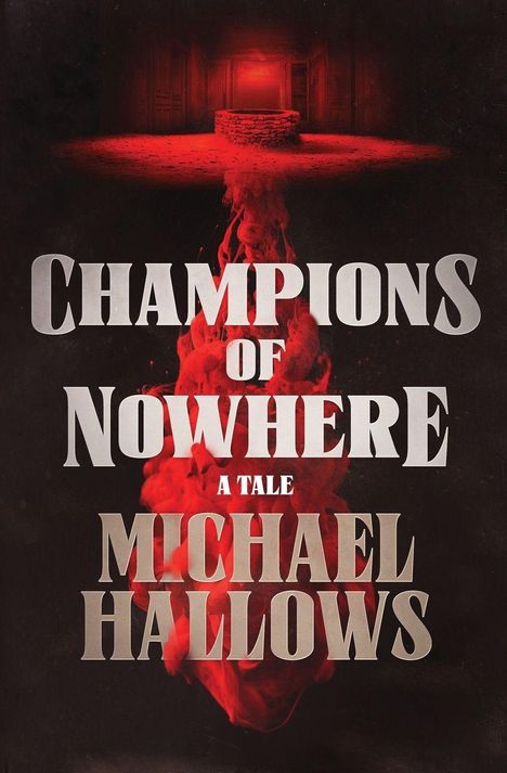 "Champions of Nowhere", "A Tale", "Michael Hallows". Dunkle, mystische Illustration mit einem Brunnen und rotem Rauch.