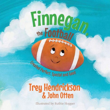 "Finnegan, the Football. Created Perfect, Special and Good. Trey Hendrickson & John Otten. Illustrated by Ruthie Hopper." Illustration eines lächelnden Footballs am Himmel mit Wolken.