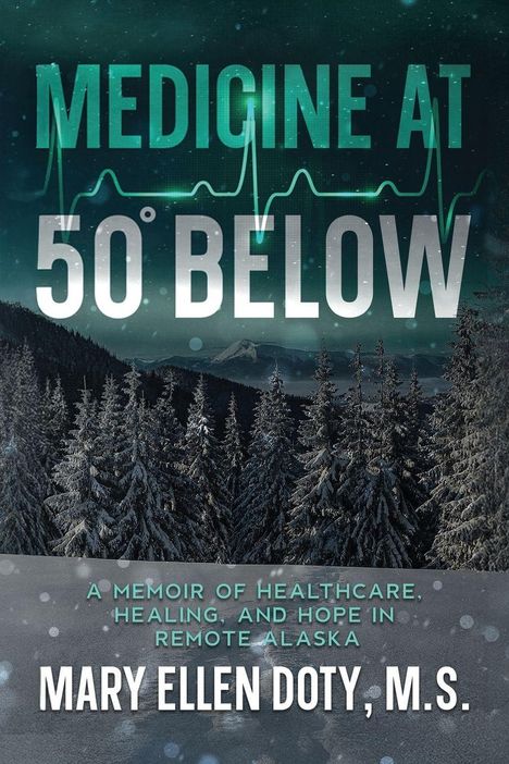 "MEDICINE AT 50° BELOW" steht oben, darunter "A Memoir of Healthcare, Healing, and Hope in Remote Alaska" von Mary Ellen Doty, M.S. Schneebedeckte Bäume.