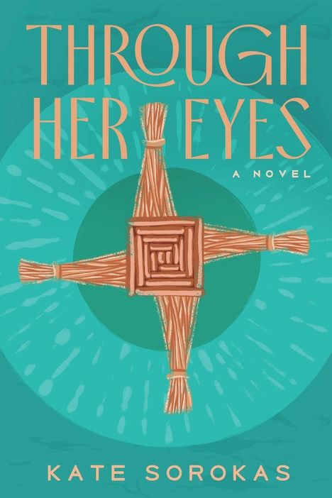 "THROUGH HER EYES" in großer Schrift. Darunter "A Novel" und "KATE SOROKAS". Illustration eines Kreuzes aus geflochtenen Zweigen.