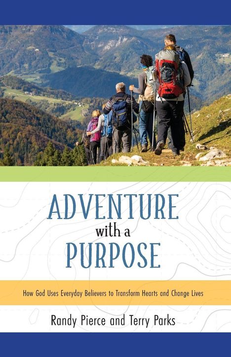 Text: "Adventure with a Purpose. How God Uses Everyday Believers to Transform Hearts and Change Lives. Randy Pierce and Terry Parks." Eine Gruppe von Wanderern auf einem Bergpfad mit malerischem Talblick.
