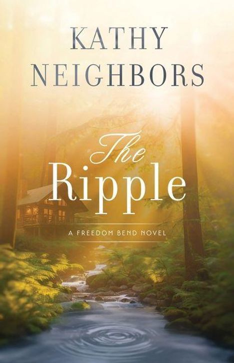 Text: "Kathy Neighbors, The Ripple, A Freedom Bend Novel." Eine Hütte steht in einem sonnendurchfluteten Wald am Wasser.