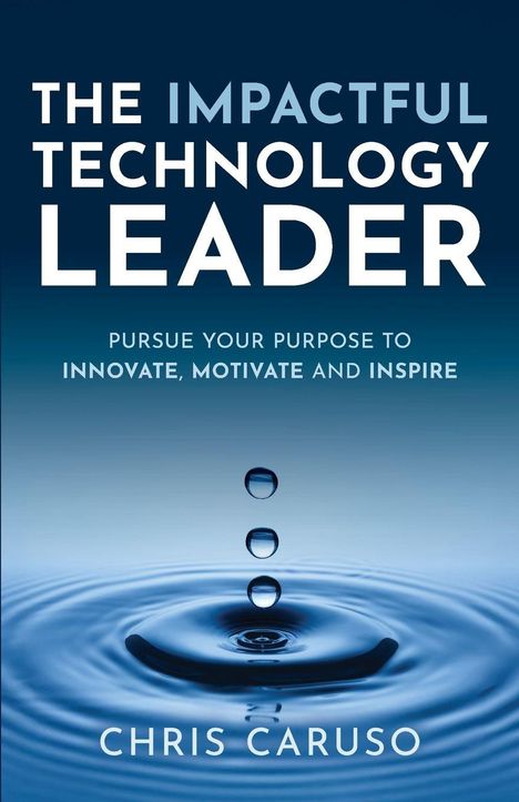 „The Impactful Technology Leader“ von Chris Caruso. Tropfen fallen in ruhiges Wasser.