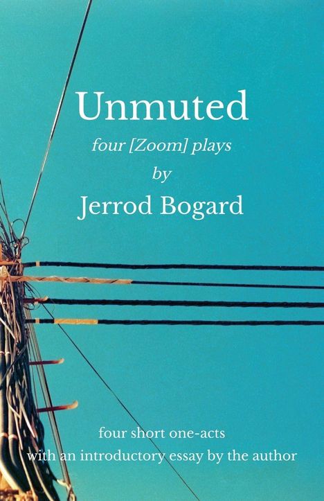 Text: "Unmuted four [Zoom] plays by Jerrod Bogard. four short one-acts with an introductory essay by the author." Kabel gegen blauen Himmel.